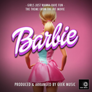 Geek Music的專輯Girls Just Wanna Have Fun (From "Barbie")