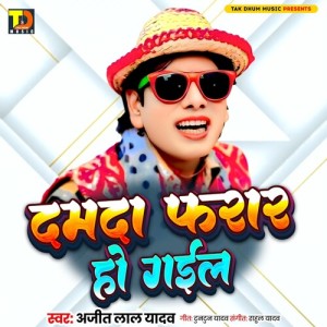 Listen to Damdaa Faraar Ho Gayil song with lyrics from Ajit Lal Yadav