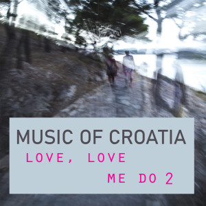 Album Music Of Croatia - Love, Love Me Do, Vol. 2 oleh Various Artists