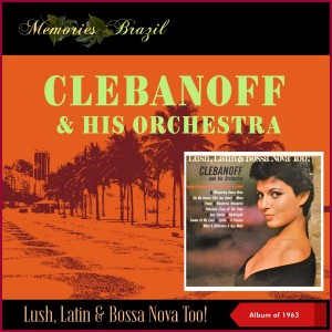 Lush, Latin & Bossa Nova Too! (Album of 1963) dari Clebanoff & His Orchestra