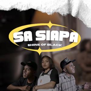 收聽Shine Of Black的SA SIAPA歌詞歌曲