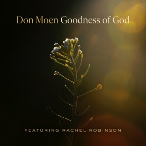 收听Don Moen的Goodness of God (feat. Rachel Robinson)歌词歌曲