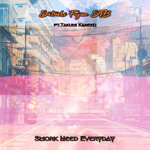 ดาวน์โหลดและฟังเพลง Smork Need Everyday (feat. Takumi Kaneko) พร้อมเนื้อเพลงจาก Satoshi Fujise STB