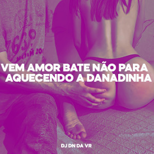 Dengarkan Vem Amor Bate Não para Aquecendo a Danadinha (Explicit) lagu dari Dj Dn Da Vr dengan lirik