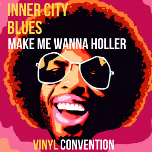 Listen to Inner City Blues (Make Me Wanna Holler) (Vinyl Convention Radio Edit) song with lyrics from Vinyl Convention