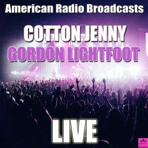 ดาวน์โหลดและฟังเพลง Cotton Jenny (Live) พร้อมเนื้อเพลงจาก Gordon Lightfoot