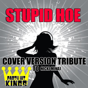 Party Hit Kings的專輯Stupid Hoe (Cover Version Tribute to Nicki Minaj)