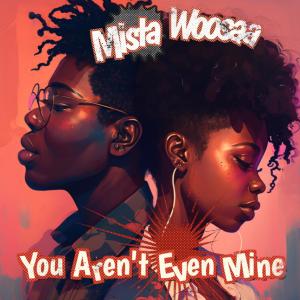 ดาวน์โหลดและฟังเพลง You Aren't Even Mine พร้อมเนื้อเพลงจาก Mista Woosaa