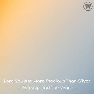 ดาวน์โหลดและฟังเพลง Lord You Are More Precious Than Silver / I Want You More พร้อมเนื้อเพลงจาก Worship and the Word