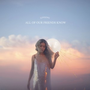 收聽Linying的All Of Our Friends Know歌詞歌曲