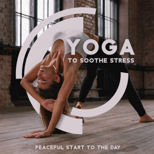 Yoga to Soothe Stress - Peaceful Start to the Day (Spiritual Awakening, Ultimate Relaxation & Tranquility)