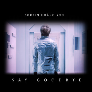 收聽Soobin Hoang Son的Say Goodbye歌詞歌曲