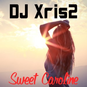 收聽DJ Xris2的Sweet Caroline (Dance Radio Mix)歌詞歌曲