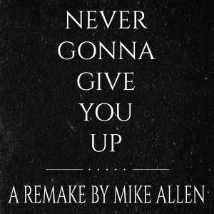 Mike Allen的專輯Never Gonna Give You Up (REMAKE)