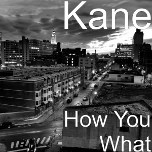 收听Kane的How You What (Explicit)歌词歌曲