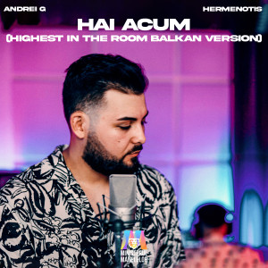 收聽Andrei G的Hai acum (Highest In The Room Balkan Version)歌詞歌曲