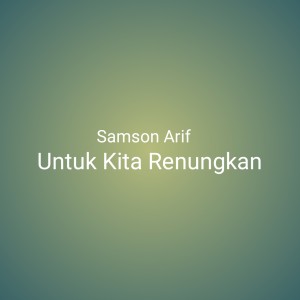 Untuk Kita Renungkan dari Samson Arif