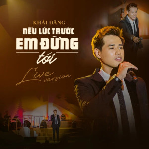 Listen to Nếu Lúc Trước Em Đừng Tới (Live Version) song with lyrics from Khải Đăng