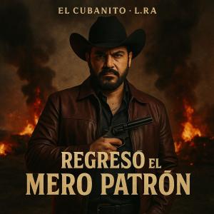 收聽El Cubanito的Regresó el Mero Patrón (feat. LRA)歌詞歌曲