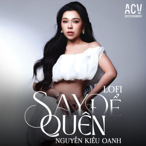 Listen to Say Để Quên (Acv Lofi) song with lyrics from Nguyễn Kiều Oanh