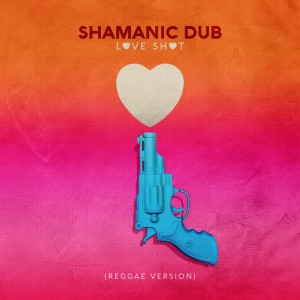 อัลบัม Love Shot (Reggae Version) ศิลปิน Shamanic Dub