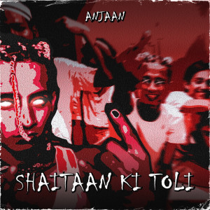 Anjaan的专辑Shaitan Ki Toli
