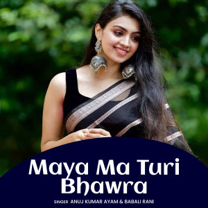 Listen to Maya Ma Turi Bhawra song with lyrics from Anuj Kumar Ayam