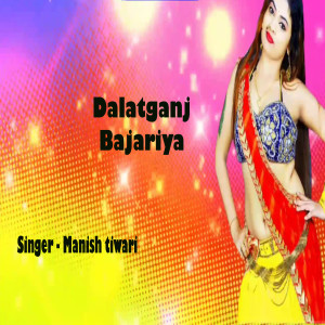 Listen to Dalatganj Bajariya song with lyrics from Manish Tiwari