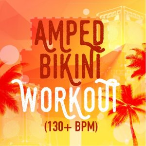 Amped Bikini Workout (130+ BPM)