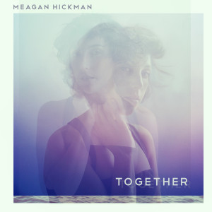 Dengarkan lagu Together nyanyian Meagan Hickman dengan lirik