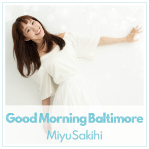 ดาวน์โหลดและฟังเพลง Good Morning Baltimore พร้อมเนื้อเพลงจาก Miyu Sakihi