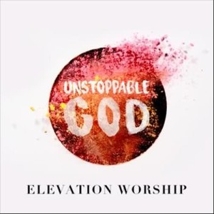 收聽Elevation Worship的Unstoppable God (Radio Mix)歌詞歌曲