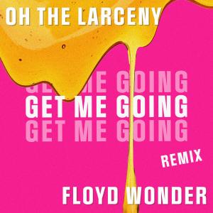Dengarkan lagu Get Me Going (FLOYD WONDER Remix) nyanyian Oh The Larceny dengan lirik