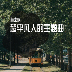 收听林崇焕的超平凡人的主题曲歌词歌曲