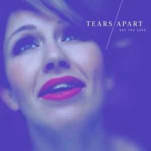 收聽Tears Apart的Say You Love歌詞歌曲