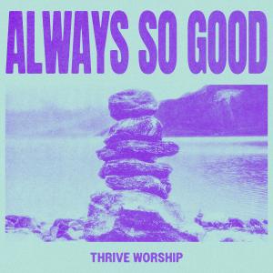Thrive Worship的專輯Always So Good (Single Version)
