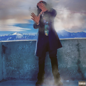 Listen to What You Pray For (Explicit) song with lyrics from BarZ Brown