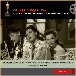 อัลบัม Academy Award nominated and Winning Songs: It Might As Well Be Spring - On The Atchison, Topeka and Santa Fe - Zip-A-Dee-Doo-Dah (1945 - 1946 - 1947) ศิลปิน Various