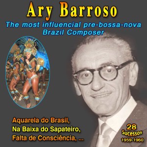Ary Barroso的專輯"The most influential pre-bossa nova composer in Brazil": Ary Barroso (Aquarela do Brasil - 27 Sucessos : 1959-1960)