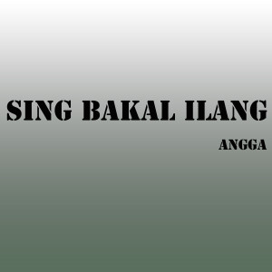 Album Sing Bakal Ilang oleh Angga