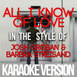 ดาวน์โหลดและฟังเพลง All I Know of Love (In the Style of Josh Groban & Barbra Streisand) [Karaoke Version] (Karaoke Version) พร้อมเนื้อเพลงจาก Karaoke - Ameritz