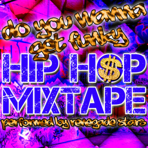 Renegade Stars的專輯Do You Wanna Get Funky: Hip Hop Mixtape