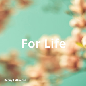 ดาวน์โหลดและฟังเพลง For Life พร้อมเนื้อเพลงจาก Kenny Lattimore