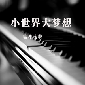 ดาวน์โหลดและฟังเพลง 小世界大梦想 พร้อมเนื้อเพลงจาก 唏哩哚啦