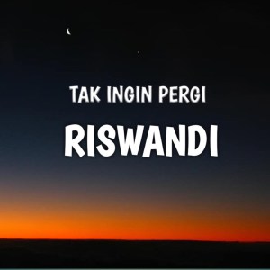 收聽Riswandi的Tak Ingin Pergi歌詞歌曲