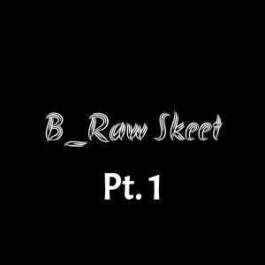 B_raw Skeet, Pt. 1