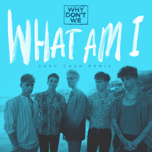 ดาวน์โหลดและฟังเพลง What Am I (Cash Cash Remix) พร้อมเนื้อเพลงจาก Why Don't We