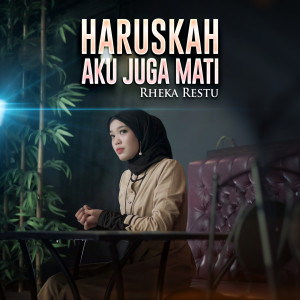 Dengarkan lagu Haruskah Aku Juga Mati nyanyian Rheka Restu dengan lirik
