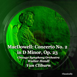 Van Cliburn的專輯MacDowell: Concerto No. 2 in D Minor, Op. 23