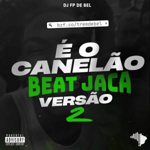 收聽DJ FP DE BEL的É O CANELÃO X BEAT JACA VERSÃO 2 (Explicit)歌詞歌曲